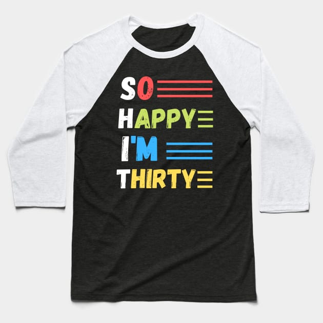 So happy I’m thirty, cute and funny 30th birthday gift ideas Baseball T-Shirt by JustBeSatisfied